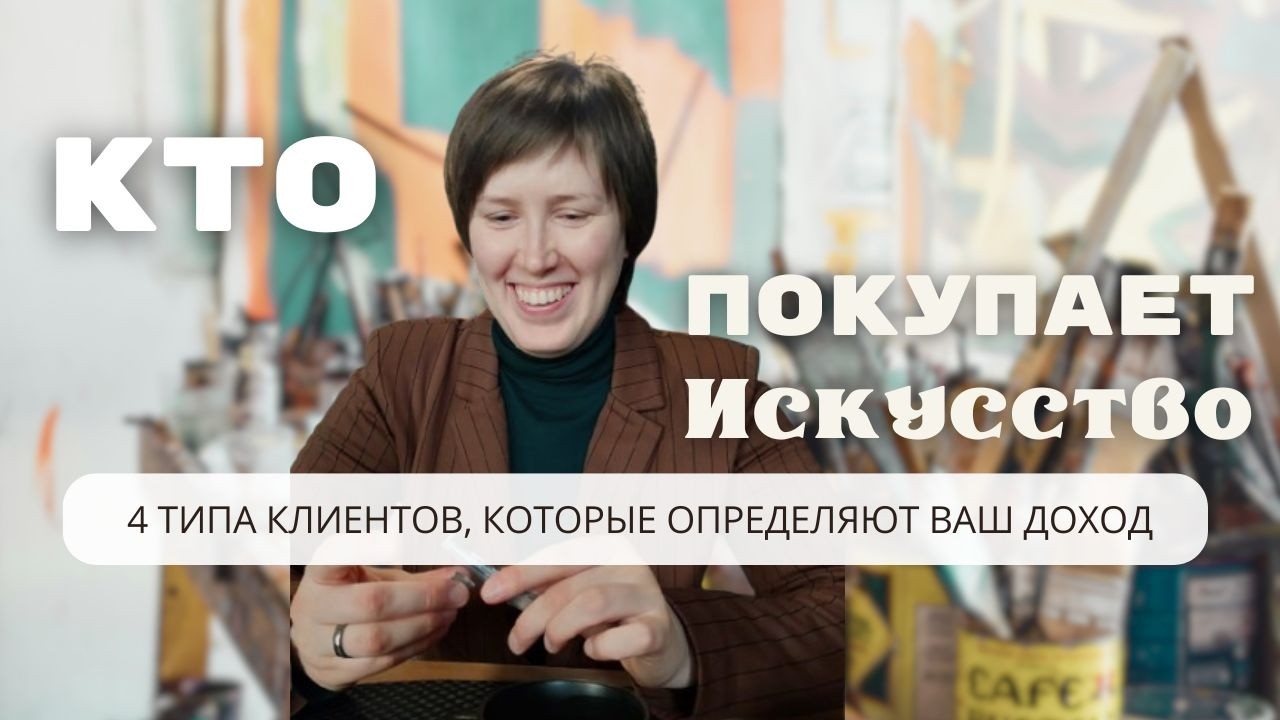 Кто покупает Искусство: 4 типа клиентов, которые определяют ваш доход
