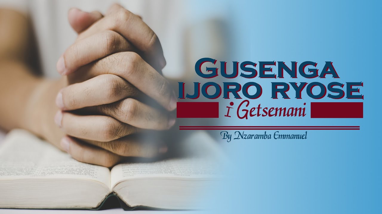 3. Nzaramba Emmanuel: Gusenga Ijoro Ryose i Getsemani