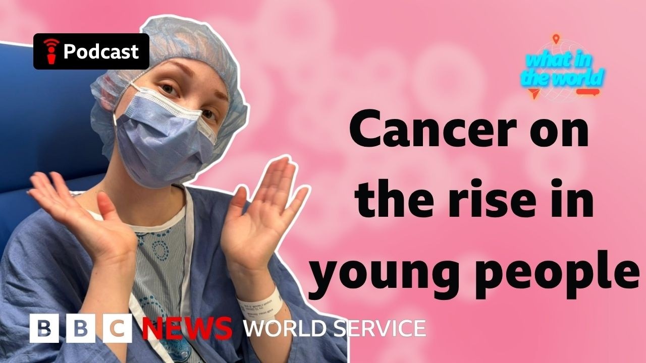 Why are more young people getting cancer? - What in the World podcast, BBC World Service