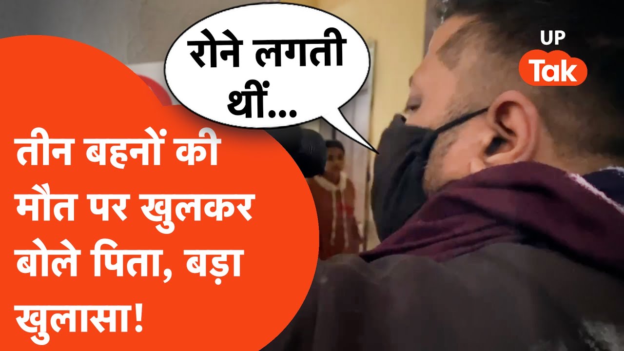 Ghaziabad में 3 बहनों की मौत पर पिता ने खुलकर दिया जवाब, कर दिया खौफ़नाक खुलासा... | Triple Death