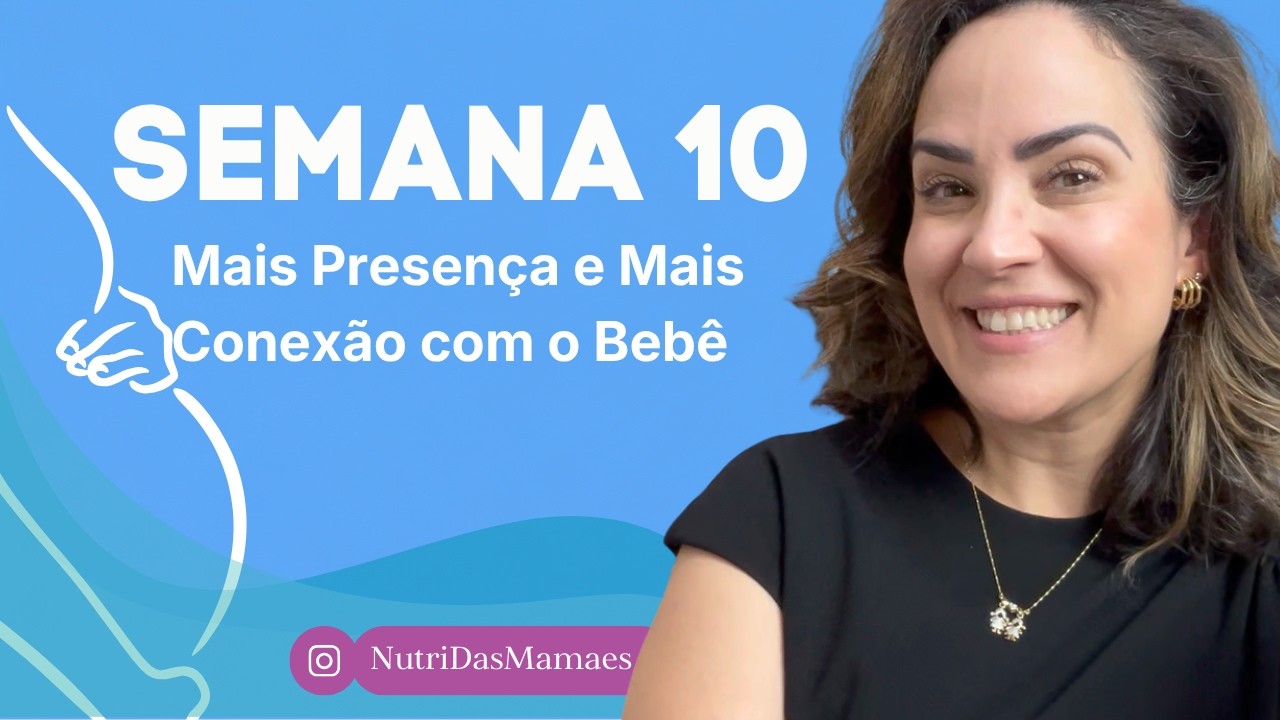 10° SEMANA DE GESTAÇÃO - Mais presença, mais conexão