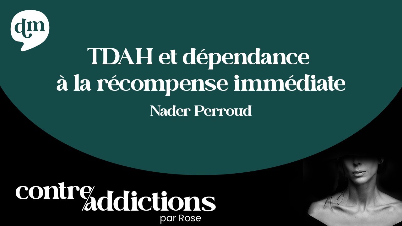 TDAH et dépendance à la récompense immédiate - Pr Nader Perroud