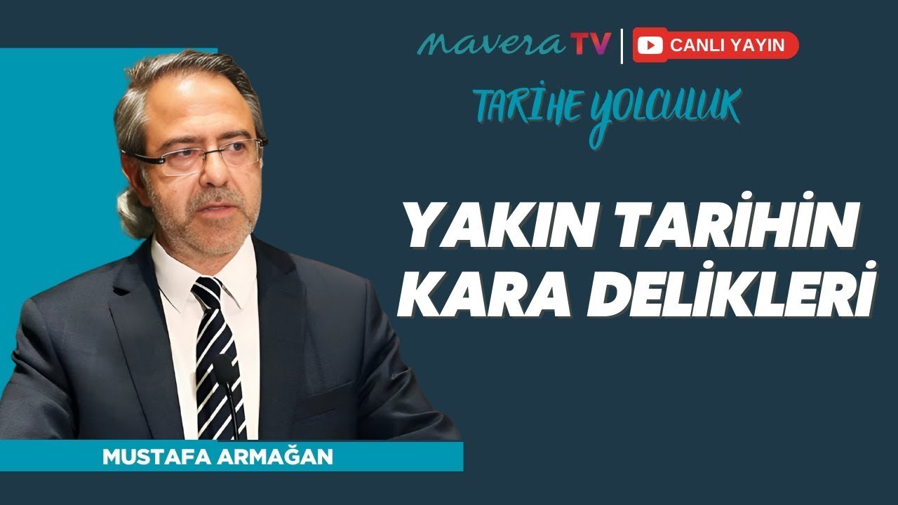 Yakın Tarihin Kara Delikleri | Mustafa Armağan | Tarihe Yolculuk