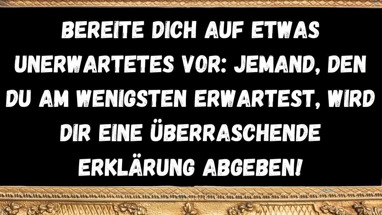 Bereite dich auf etwas Unerwartetes vor Jemand, den du am wenigsten erwartest, wird dir eine ü
