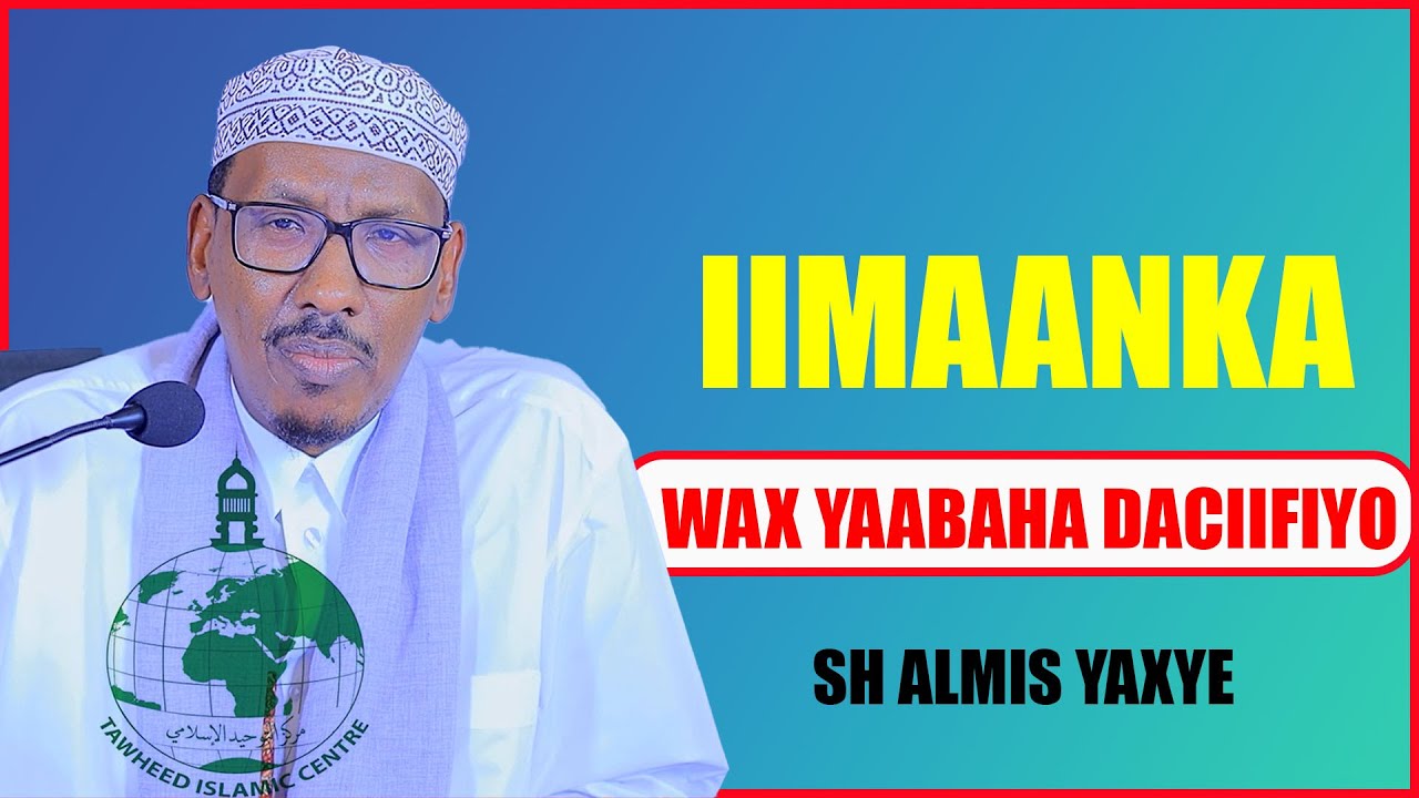IIMAANKA WAX YAABAHA DACIIFIYO || Sh Almis Yaxye