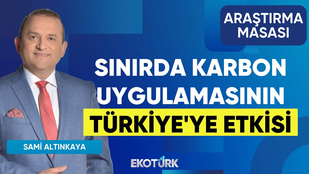 Sınırda Karbon Uygulamasının Türkiye'ye Etkisi | Dr. Mühdan Sağlam |Sami Altınkaya |Araştırma Masası