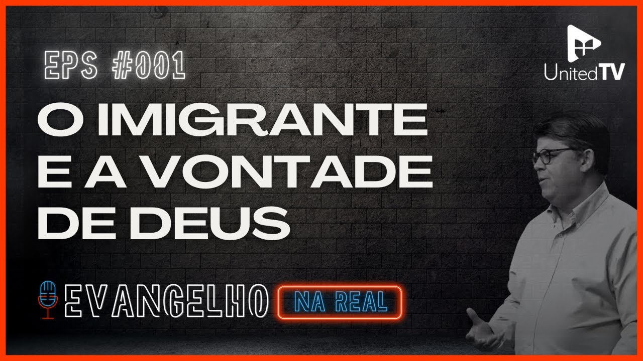 O Imigrante e a Vontade de Deus | Evangelho na Real #001| United TV