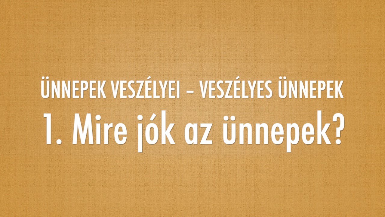1. Mire jók az ünnepek? – Ünnepek veszélyei - Veszélyes ünnepek (Reisinger János)