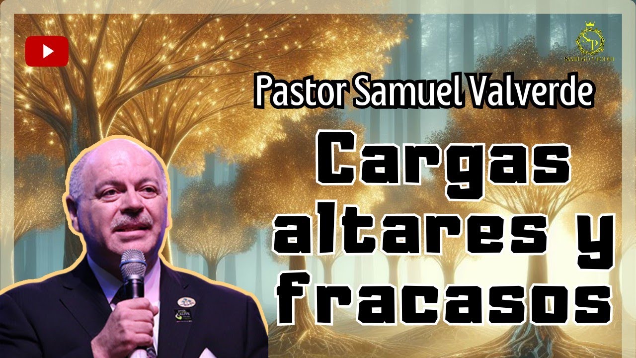 Cargas, Altares y fracasos| Pastor Samuel Valverde | Enseñanza