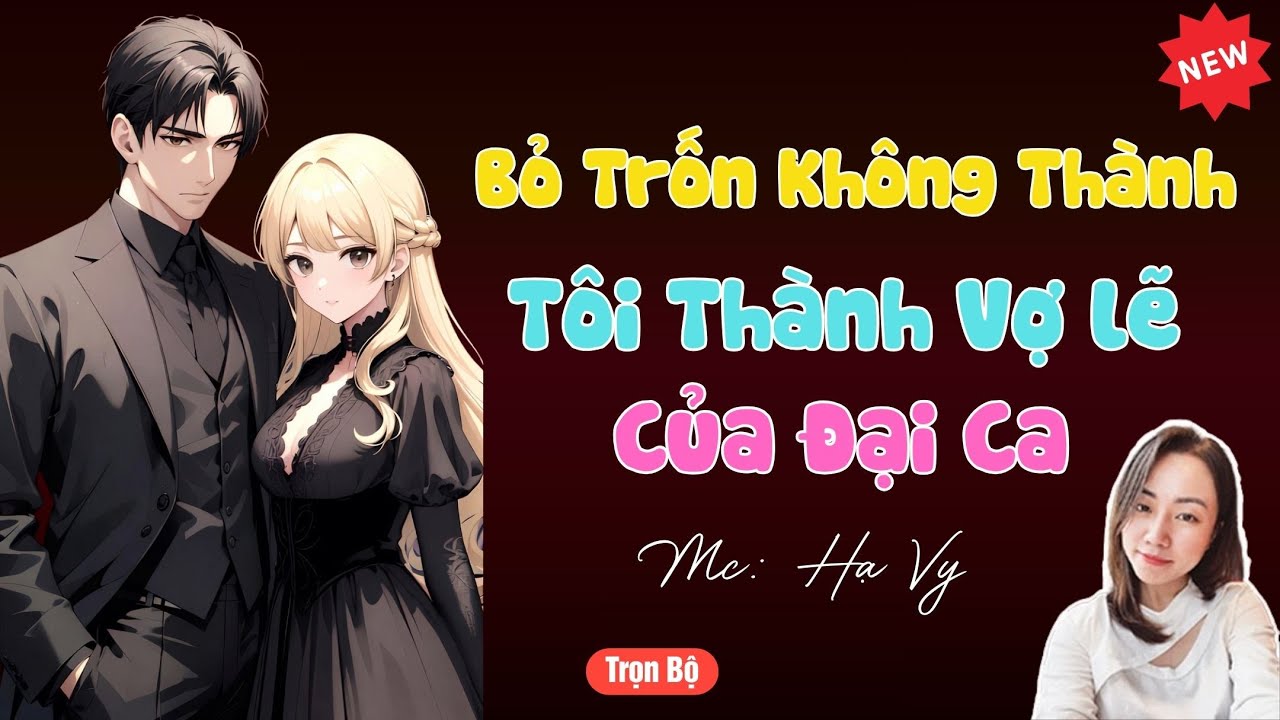 TRUYỆN TIỂU THUYẾT HAY : BỎ TRỐN KHÔNG THÀNH TÔI THÀNH VỢ LẼ CỦA ĐẠI CA | MC HẠ VY DIỄN ĐỌC HAY .