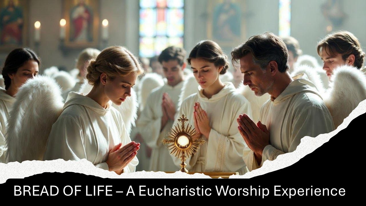 BREAD OF LIFE – A Eucharistic Worship Experience