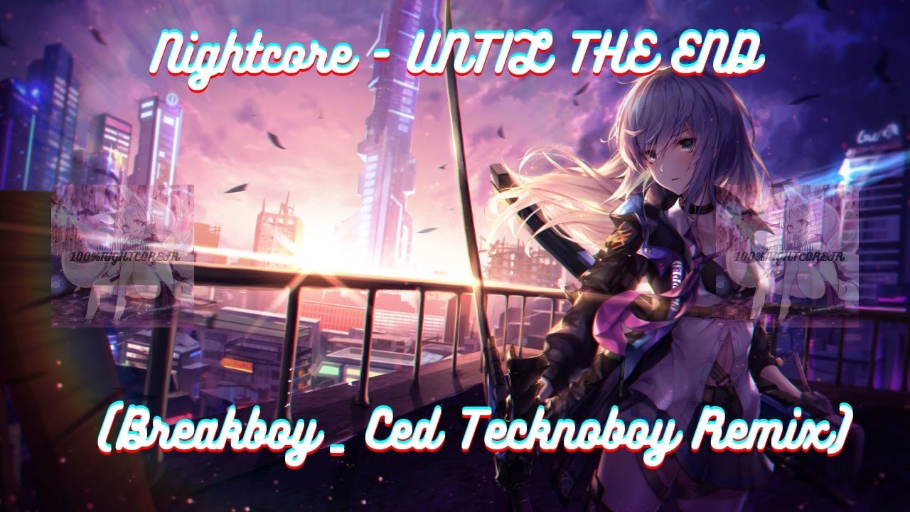 Nightcore - UNTIL THE END (Breakboy _ Ced Tecknoboy Remix)