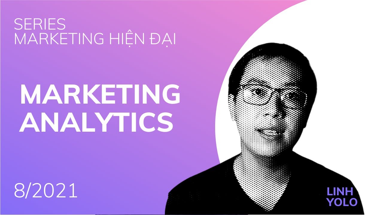 Marketing Hiện Đại - Marketing Analytics - Có Gì Phải Làm - Bonus Cách Tính LTV Cơ Bản