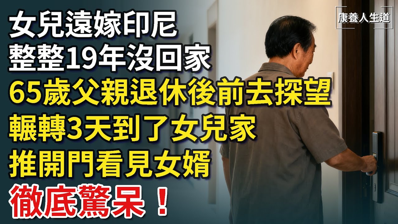 女兒遠嫁印尼整整19年沒回家，65歲父親退休後前去探望，輾轉3天到了女兒家，推開門看見女婿，徹底驚呆！​【康養人生道】 #康養人生道 #上了年紀該明白的事 #養老 #聰明老人 #長壽秘密 #延壽