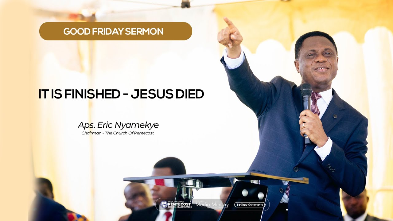 IT IS FINISHED - JESUS DIED -  APOSTLE ERIC NYAMEKYE || THE POWER OF JESUS' SACRIFICE