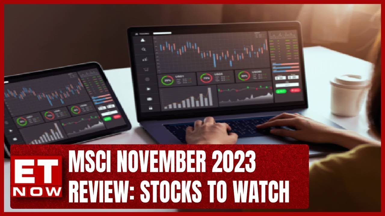 MSCI November 2023 Review: Stocks To Watch | ET Now