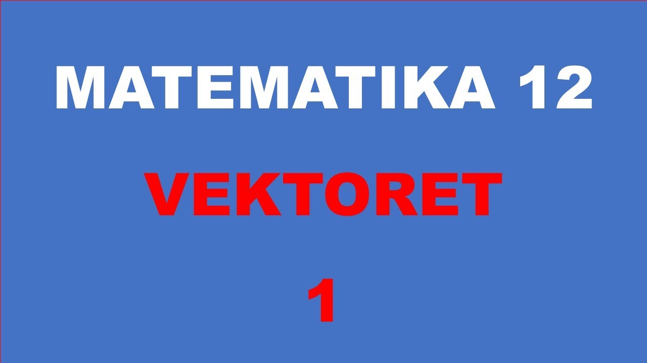KOORDINATAT E VEKTORIT - MATEMATIKA 12