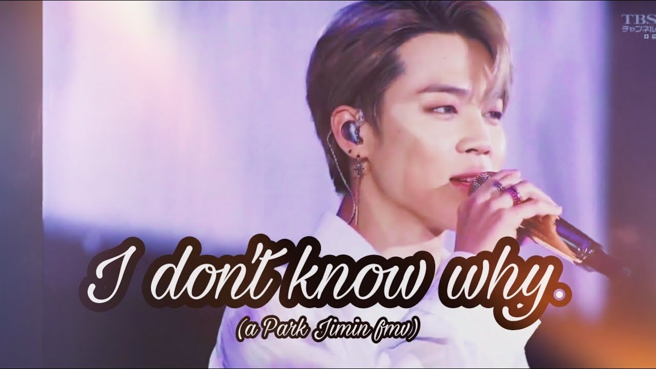 BTS Jimin FMV- I Don't Know Why