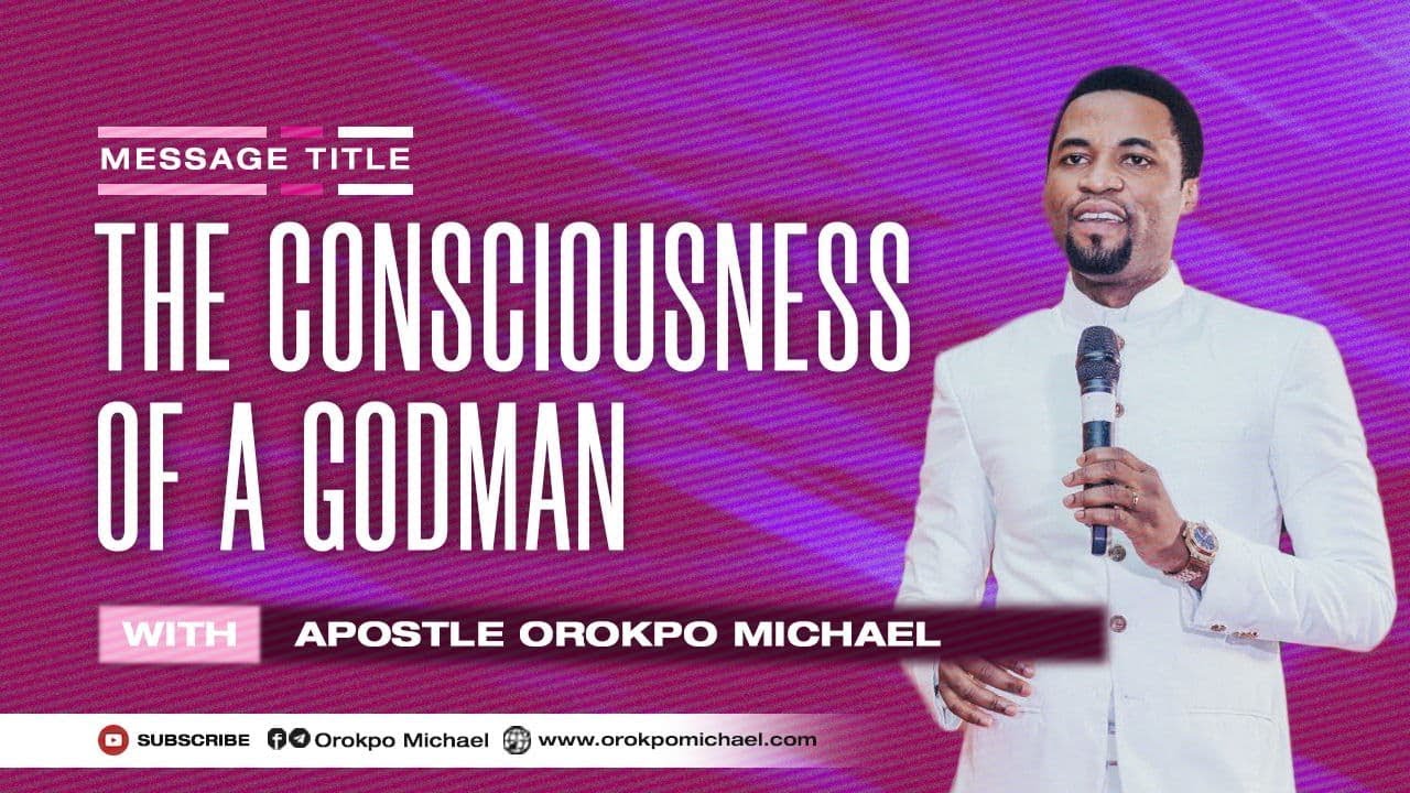The Consciousness of a God Man || Apostle Orokpo michael