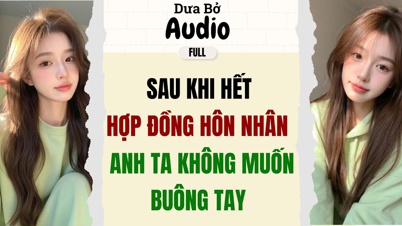 Full Audio | Sau Khi Hết Hợp Đồng Anh Ta Không Muốn Buông Tay Tôi | Dưa Bở Audio