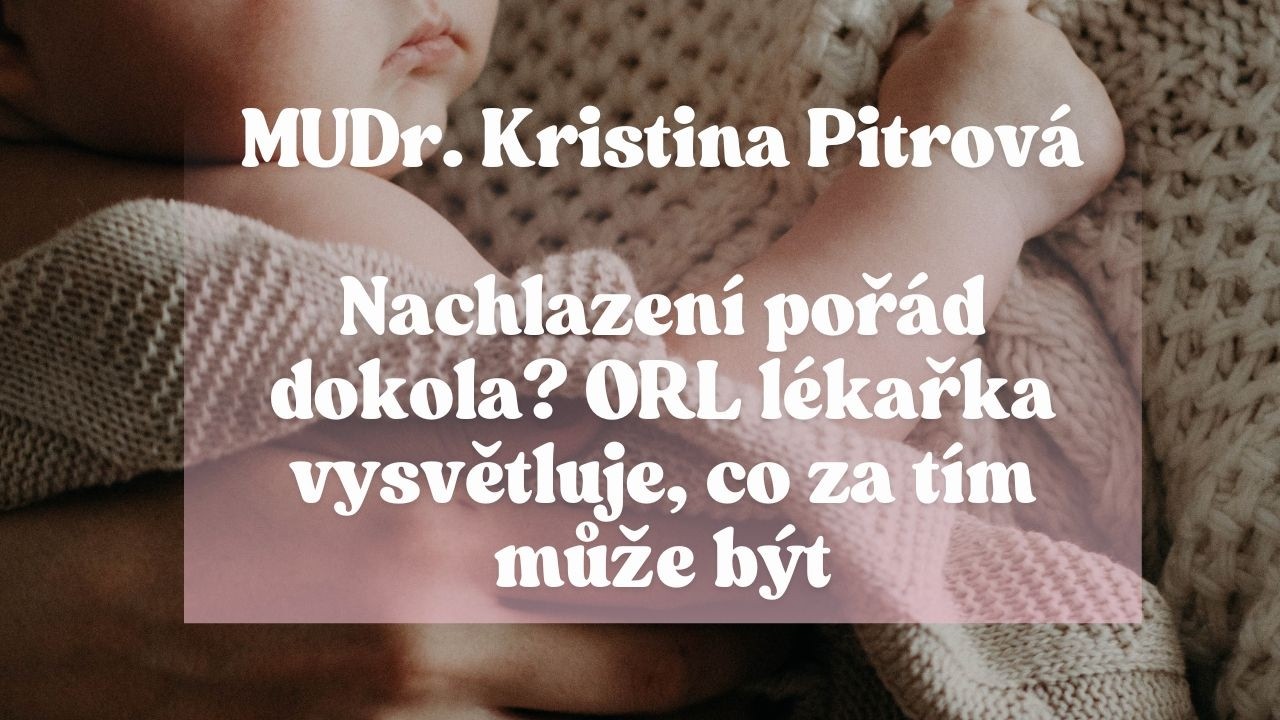 Nachlazení pořád dokola? ORL lékařka MUDr. Kristina Pitrová vysvětluje, co za tím může být