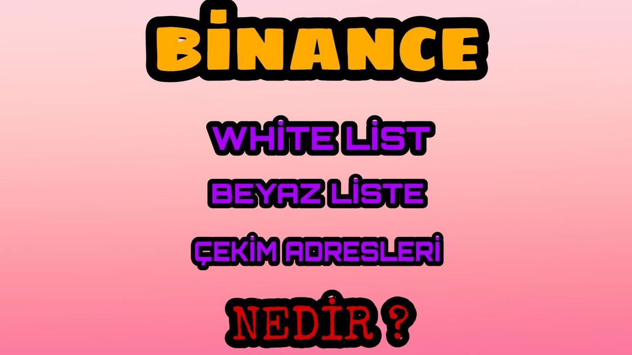 Binance BEYAZ LİSTE Nedir ?  &Ccedil;ekim Adresi Y&ouml;netimi - Binance White list