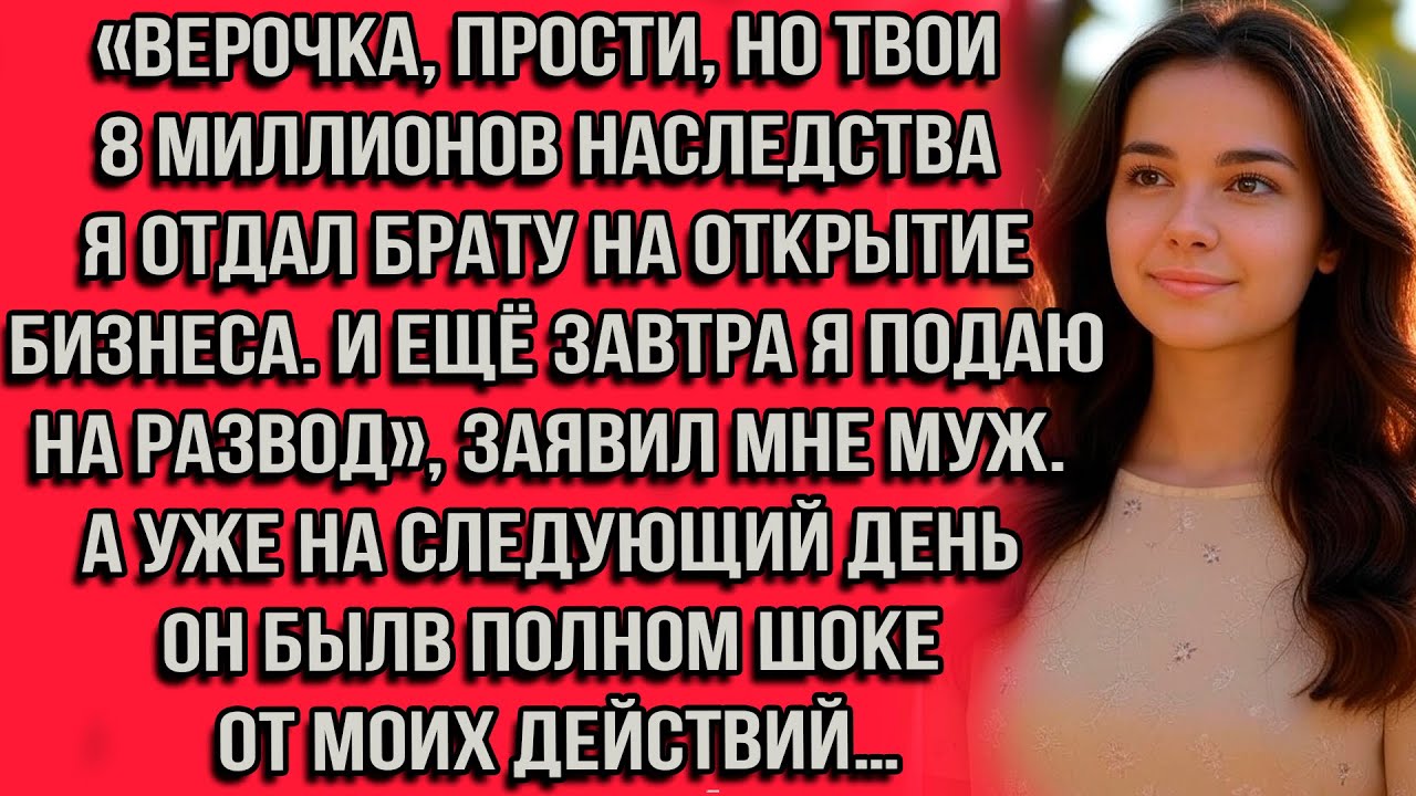 Верочка, прости, но твои 8 миллионов наследства я отдал брату на открытие бизнеса. И ещё завтра...