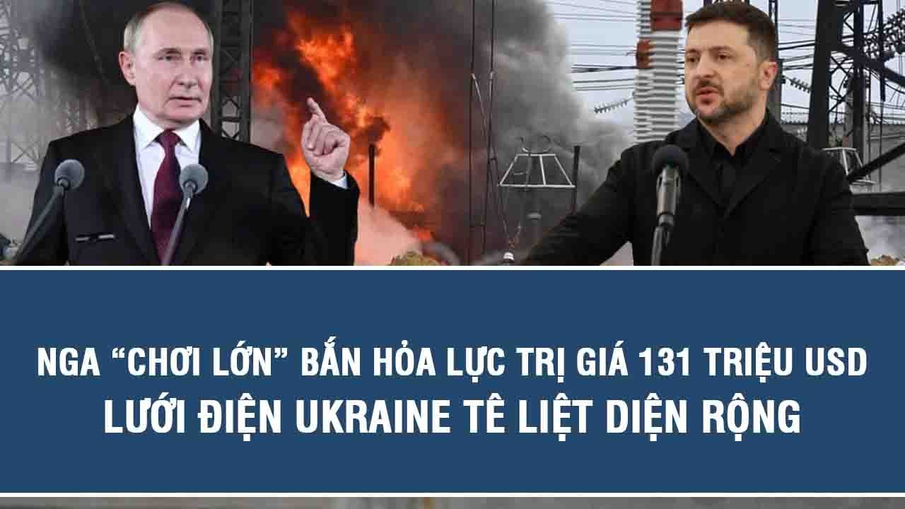 Nga “chơi lớn” bắn hỏa lực trị giá 131 triệu USD, lưới điện Ukraine tê liệt diện rộng