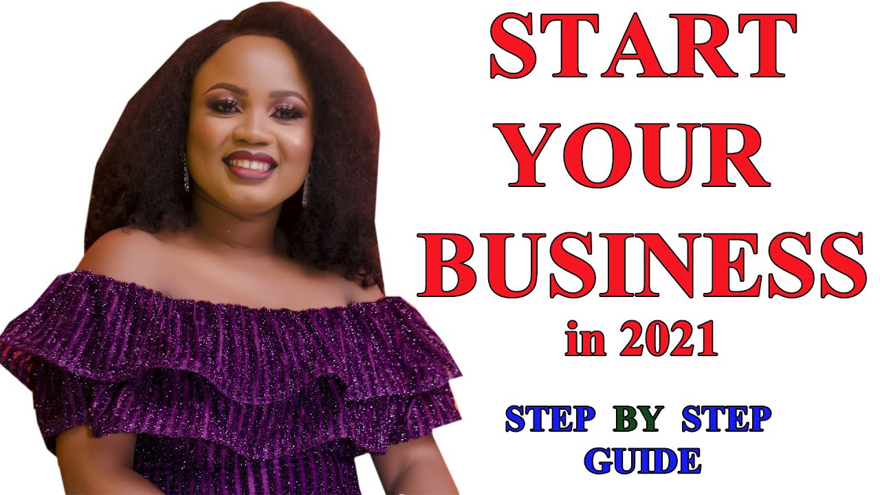 HOW TO START A BUSINESS IN 2021; 7 Steps to consider before starting a business