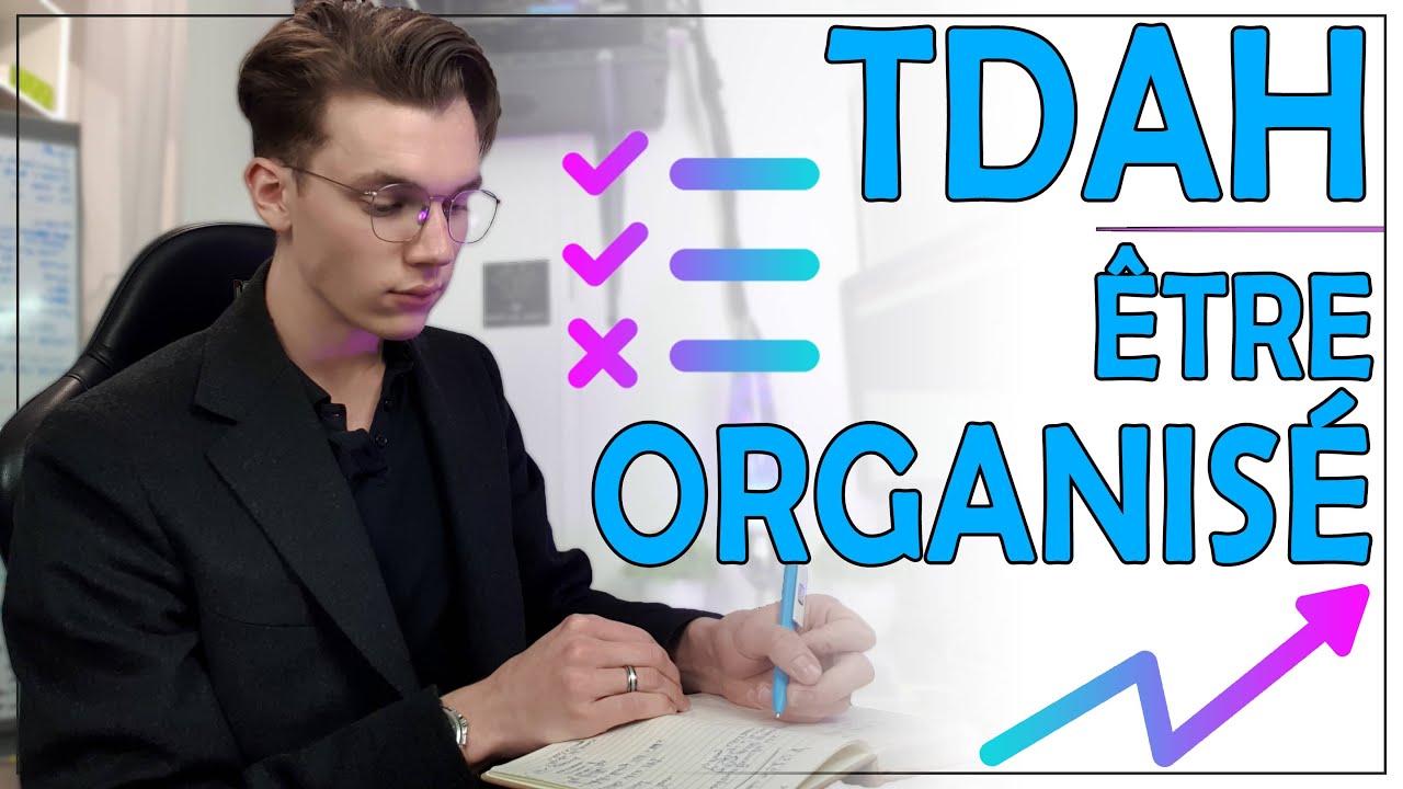 COMMENT ÊTRE ORGANISÉ LORSQU'ON A UN TDAH