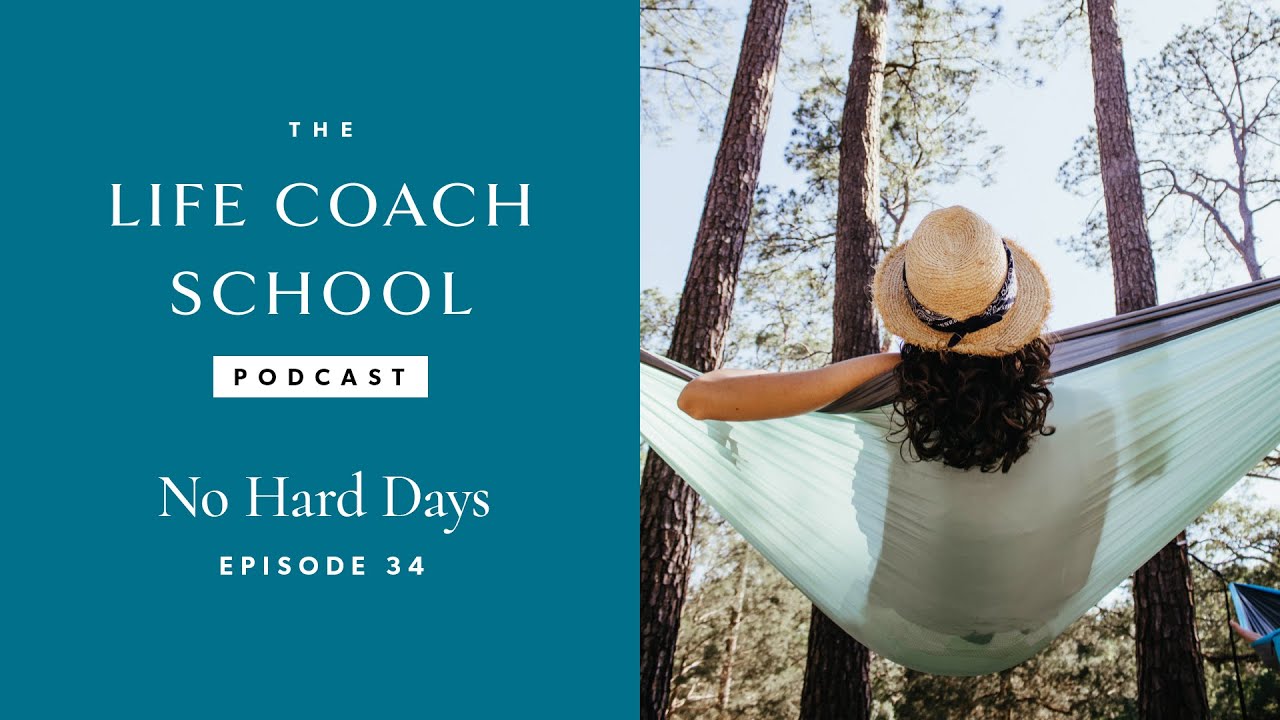 No Hard Days | The Life Coach School Podcast with Brooke Castillo Episode #34