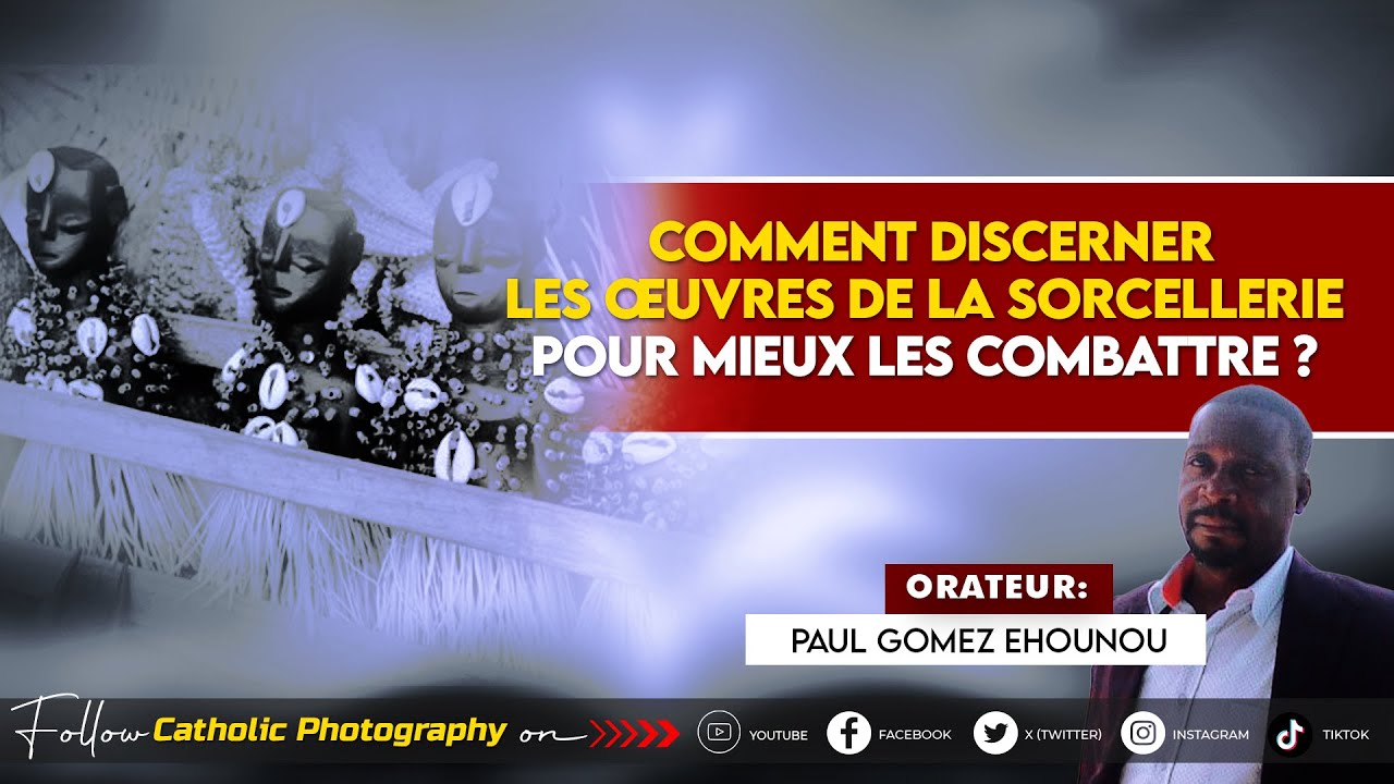 COMMENT DISCERNER LES ŒUVRES DE LA SORCELLERIE POUR MIEUX LES COMBATTRE ? - Paul Gomez Ehounou