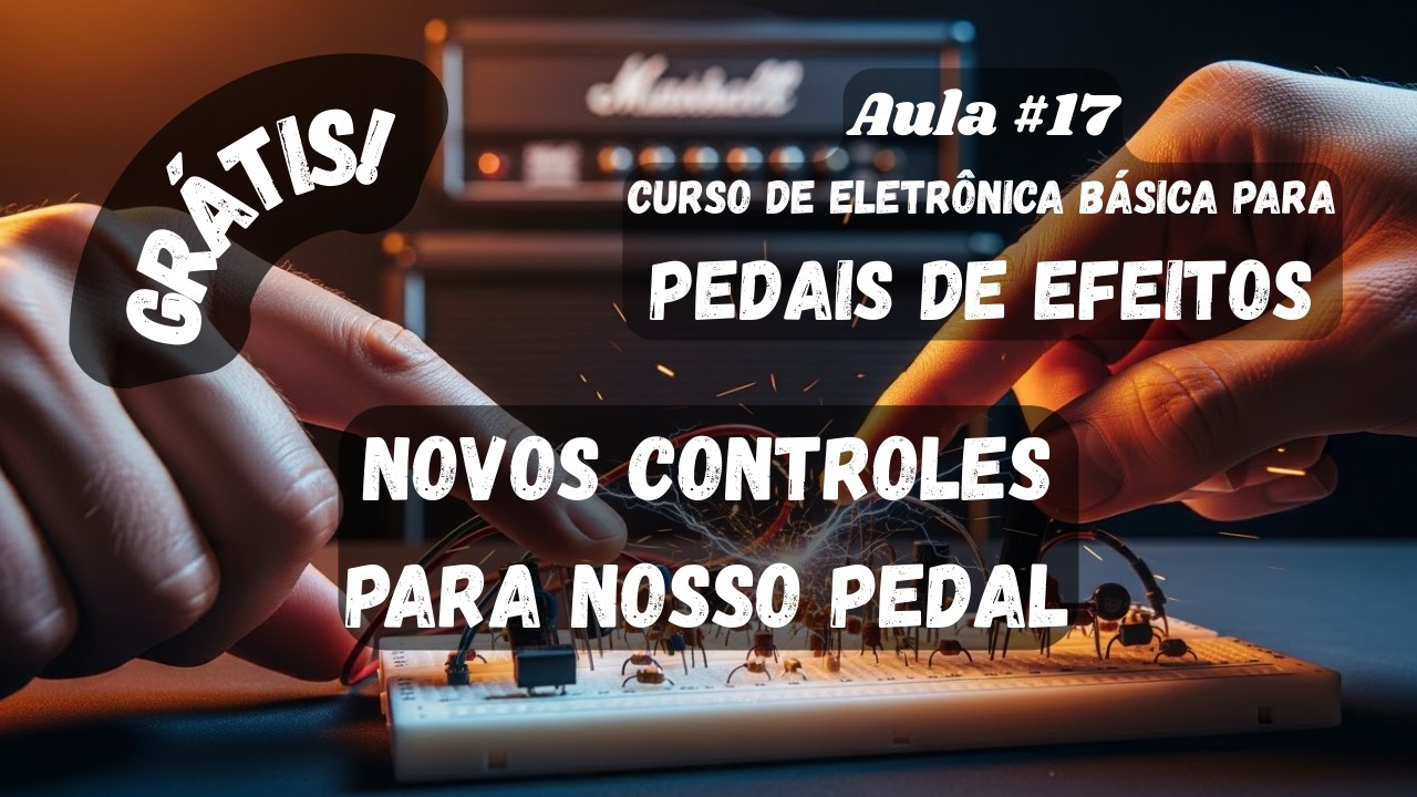 | Aula #17 | Curso Eletrônica Básica Para Pedais de Efeitos | **Novos Controles Para Nosso Pedal**