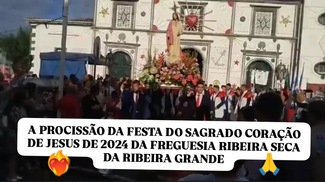 A PROCISSÃO DA FESTA DO SAGRADO CORAÇÃO DE JESUS DE 2024 DA FREGUESIA RIBEIRA SECA DA RIBEIRA GRANDE