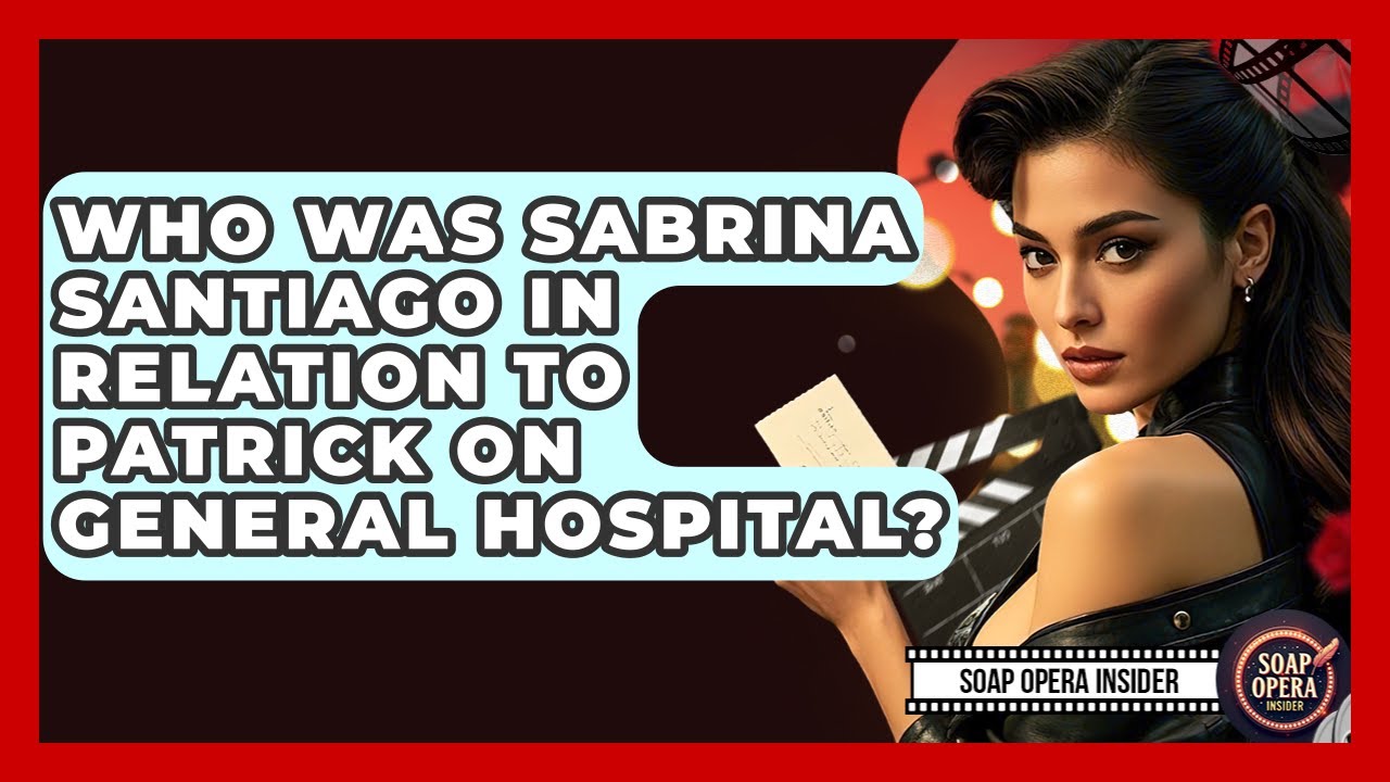 Who Was Sabrina Santiago In Relation To Patrick On General Hospital? - Soap Opera Insider