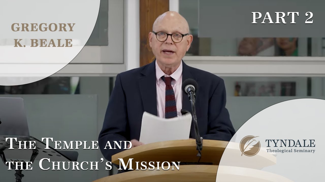 The Temple and the Church’s Mission | Part 2 | Dr. Gregory K. Beale