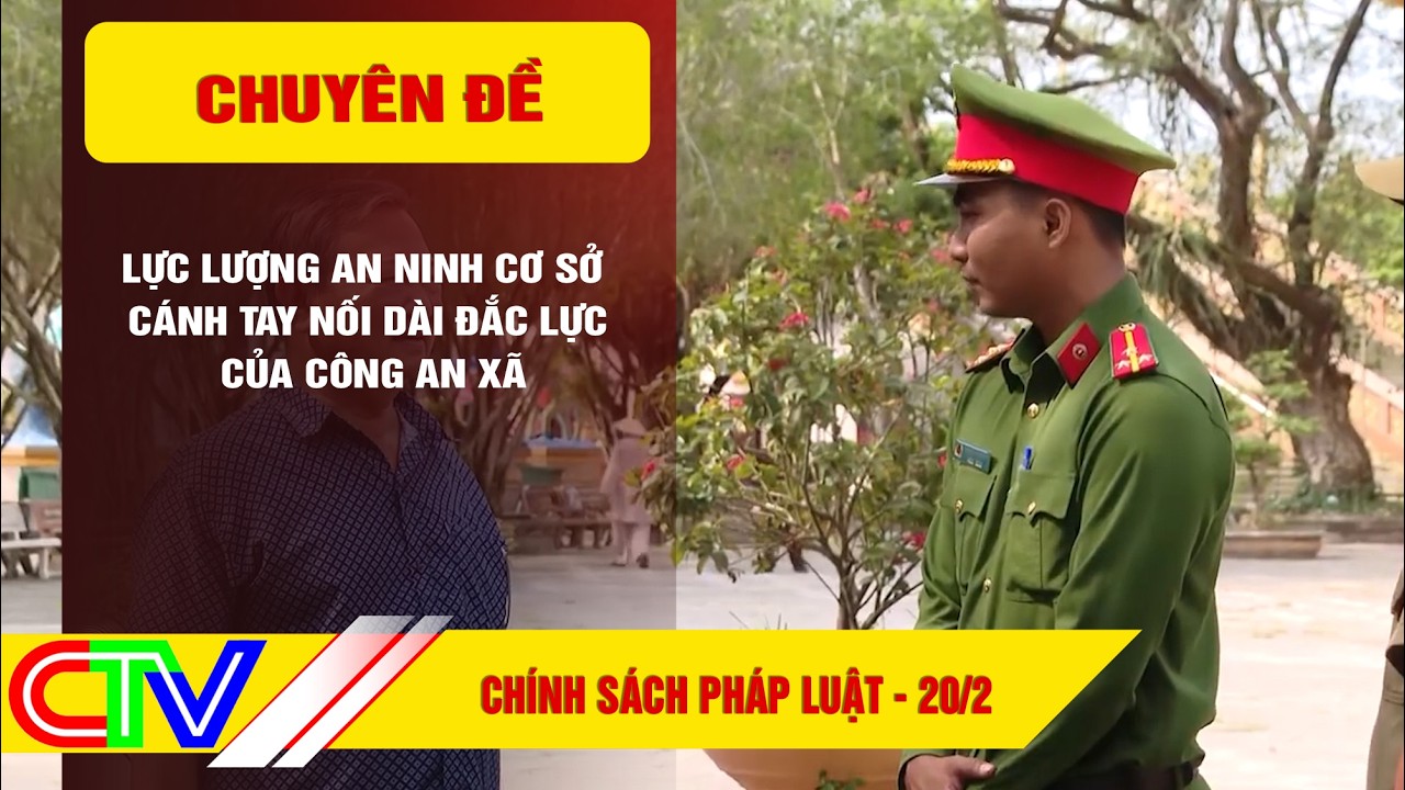 CHÍNH SÁCH PHÁP LUẬT 20-2-2026 | LỰC LƯỢNG AN NINH CƠ SỞ  - CÁNH TAY NỐI DÀI ĐẮC LỰC CỦA CÔNG AN XÃ