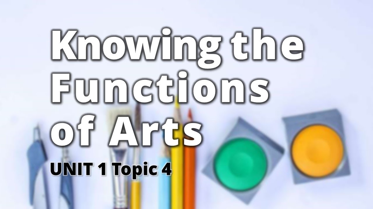 Unit 1 Topic 4 Knowing the Functions of Arts