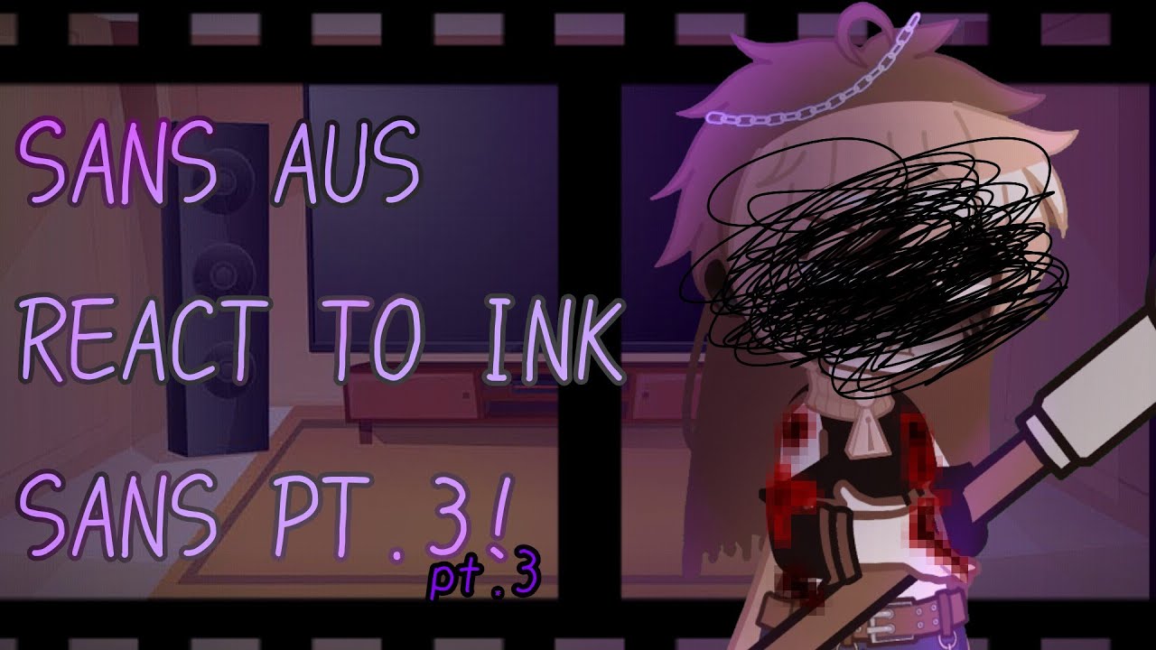 ~SANS AUS REACT TO INK SANS~ (Errorink) (angst) (part.3)