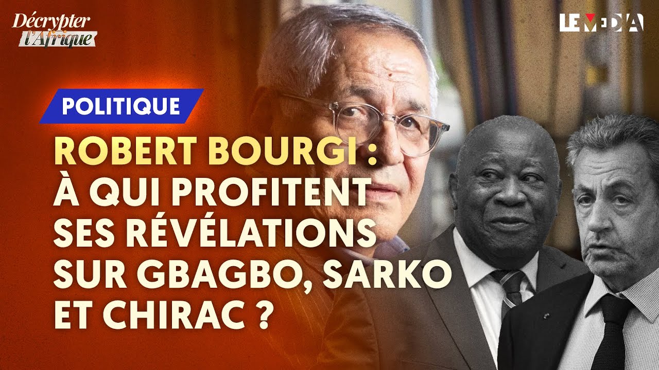 FRANÇAFRIQUE / À QUI PROFITENT LES  RÉVÉLATIONS DE ROBERT BOURGI SUR GBAGBO, SARKO, CHIRAC ?