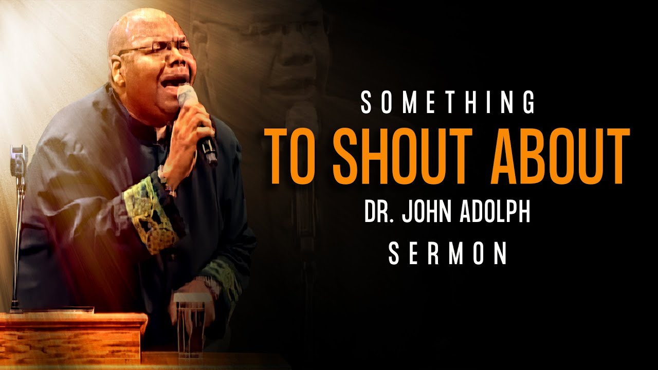 I Have Something To Shout About-Dr. John Adolph Preaching Sermon