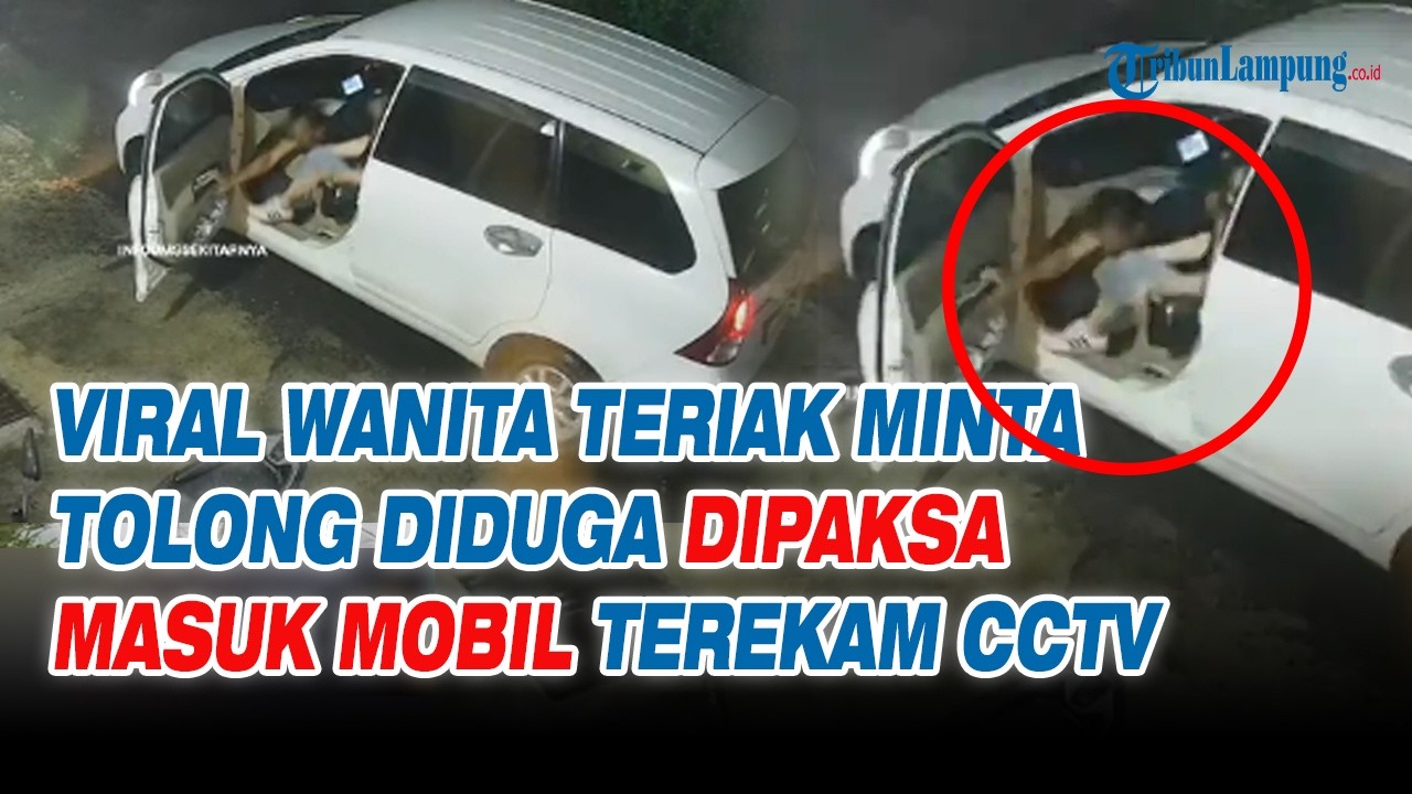 Viral Wanita Teriak Minta Tolong Diduga Dipaksa Masuk Mobil Terekam CCTV