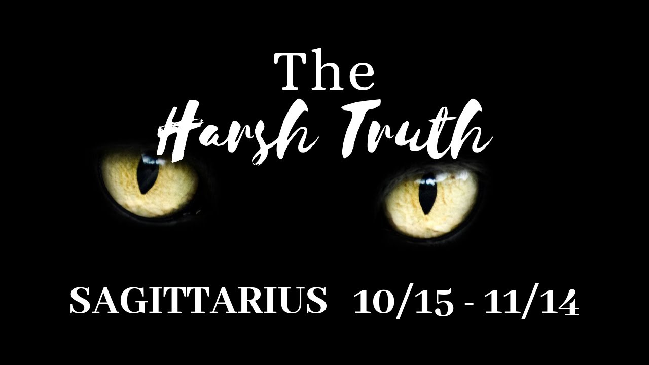 SAGITTARIUS: The Harsh Truth 10/15 - 11/14