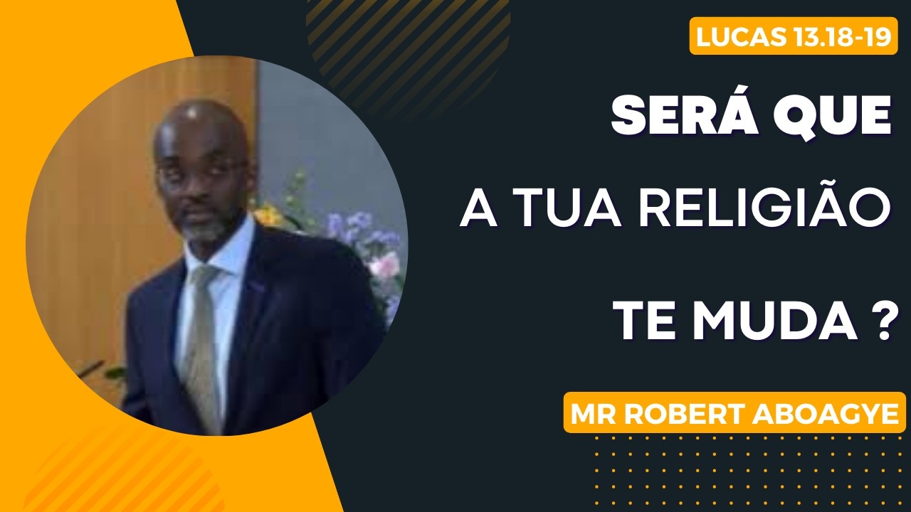 Será que a Tua Religião te Muda? -  Mr Robert Aboyage