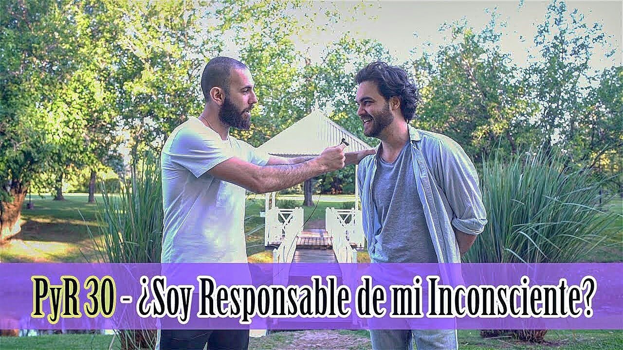 PyR 30 - ¿Soy Responsable de mi Inconsciente?