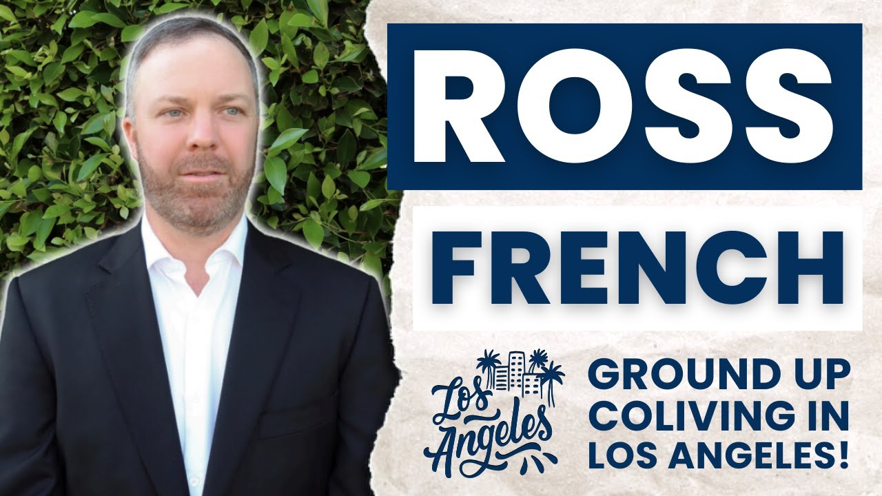 Transforming LA Real Estate with Creative CoLiving Ground Up Construction with Ross French