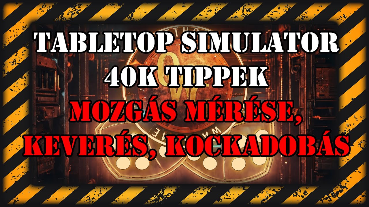 40k Tabletop Simulator - tippek, trükkök. Mozgás automatikus mérése, keverés, kockadobás