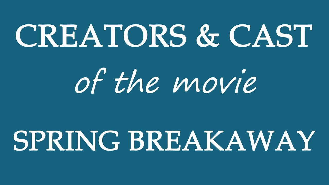 Spring Breakaway (2019) Motion Picture Cast Info