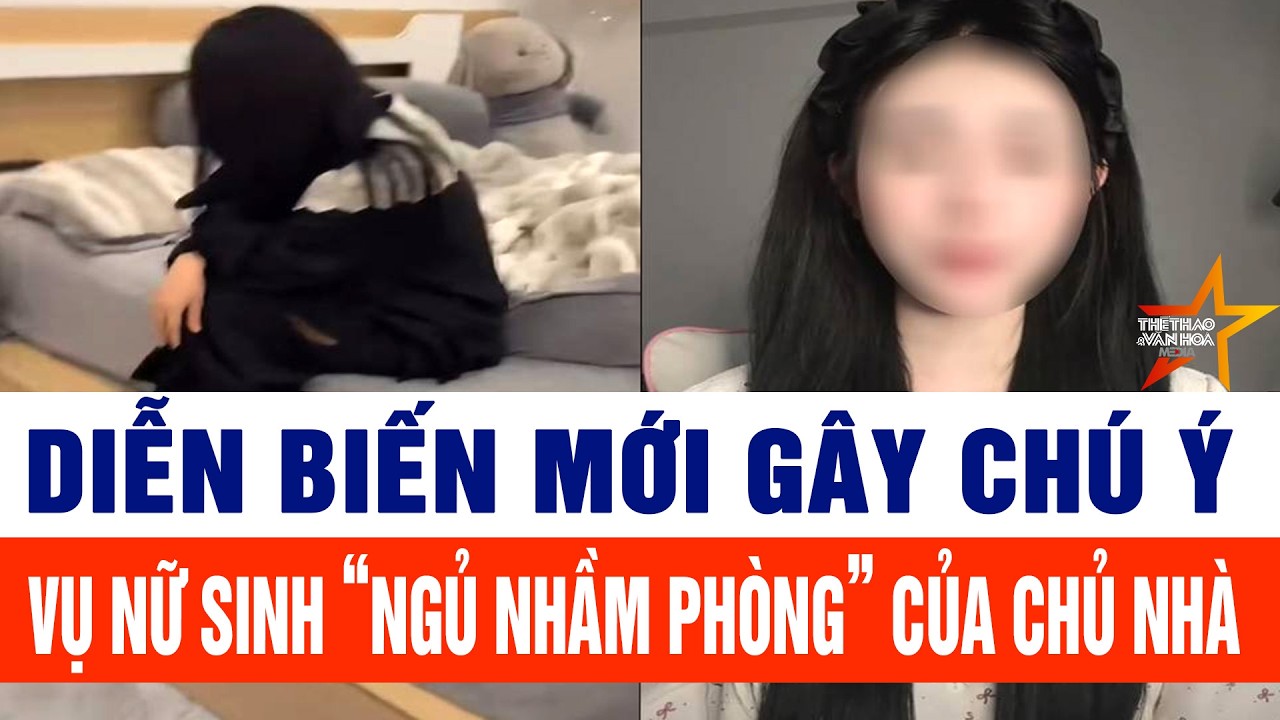 Diễn biến mới gây chú ý vụ nữ sinh “ngủ nhầm phòng” của chủ nhà