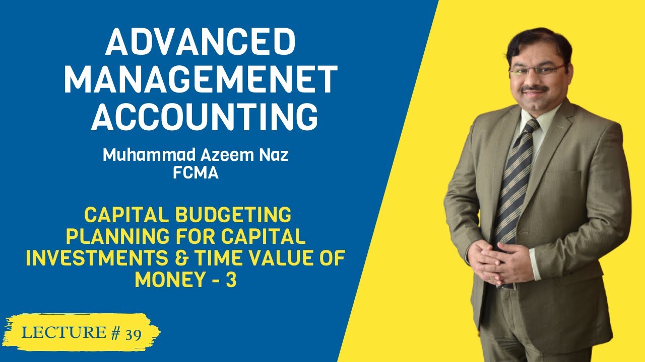 M-5 Advanced Management Accounting – Lecture – 39 – Capital Budgeting–ICMAP